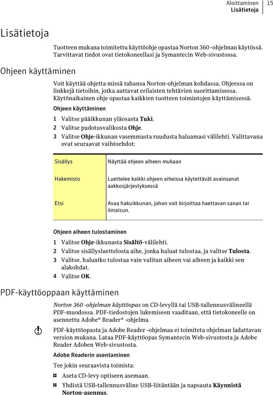 Ohjeessa on linkkejä tietoihin, jotka auttavat erilaisten tehtävien suorittamisessa. Käytönaikainen ohje opastaa kaikkien tuotteen toimintojen käyttämisessä.