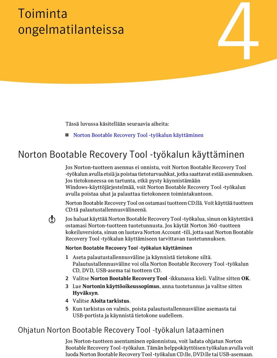Jos tietokoneessa on tartunta, etkä pysty käynnistämään Windows-käyttöjärjestelmää, voit Norton Bootable Recovery Tool -työkalun avulla poistaa uhat ja palauttaa tietokoneen toimintakuntoon.
