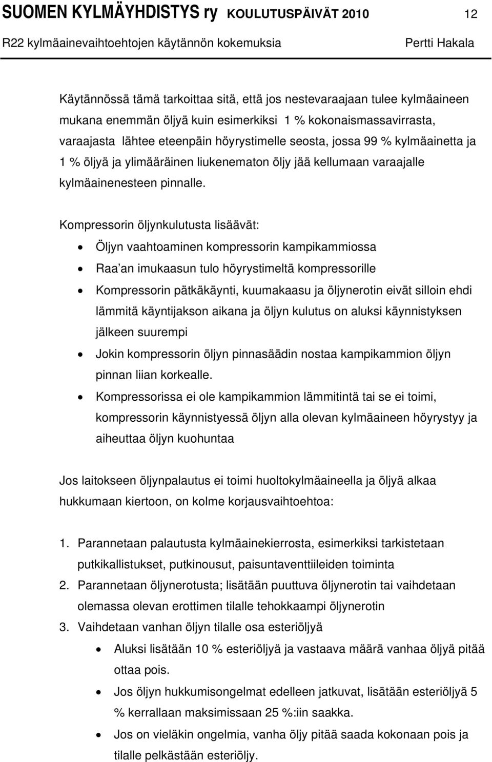 Kompressorin öljynkulutusta lisäävät: Öljyn vaahtoaminen kompressorin kampikammiossa Raa an imukaasun tulo höyrystimeltä kompressorille Kompressorin pätkäkäynti, kuumakaasu ja öljynerotin eivät