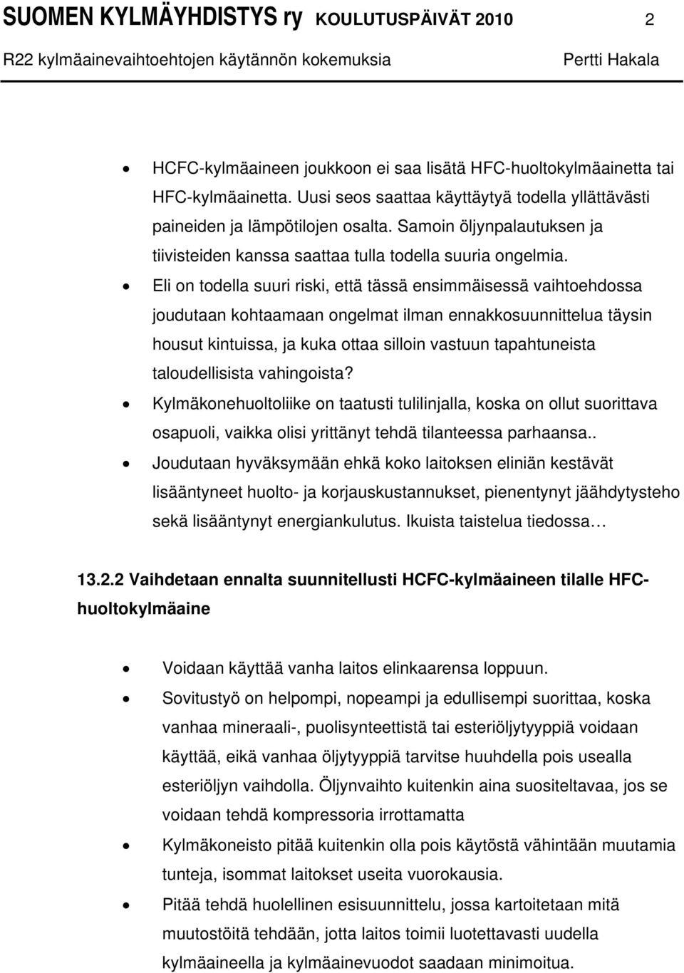 Eli on todella suuri riski, että tässä ensimmäisessä vaihtoehdossa joudutaan kohtaamaan ongelmat ilman ennakkosuunnittelua täysin housut kintuissa, ja kuka ottaa silloin vastuun tapahtuneista