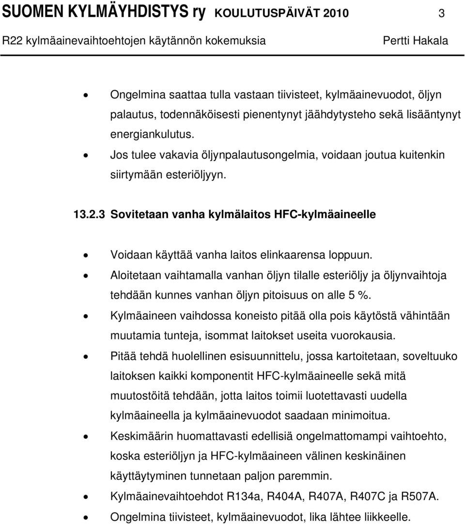 Aloitetaan vaihtamalla vanhan öljyn tilalle esteriöljy ja öljynvaihtoja tehdään kunnes vanhan öljyn pitoisuus on alle 5 %.