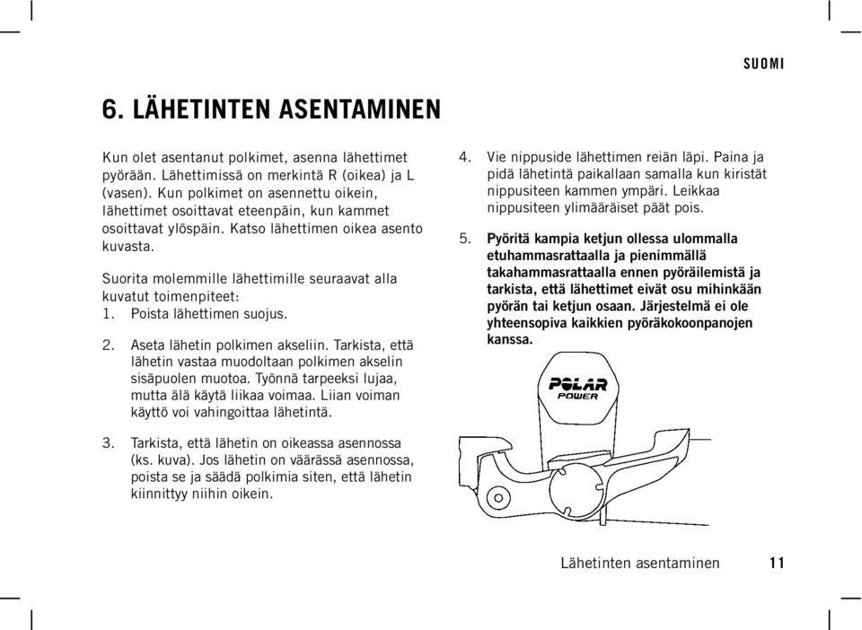 Suorita molemmille lähettimille seuraavat alla kuvatut toimenpiteet: 1. Poista lähettimen suojus. 2. Aseta lähetin polkimen akseliin.