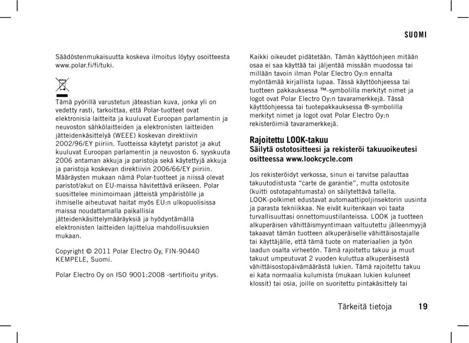 elektronisten laitteiden jätteidenkäsittelyä (WEEE) koskevan direktiivin 2002/96/EY piiriin. Tuotteissa käytetyt paristot ja akut kuuluvat Euroopan parlamentin ja neuvoston 6.