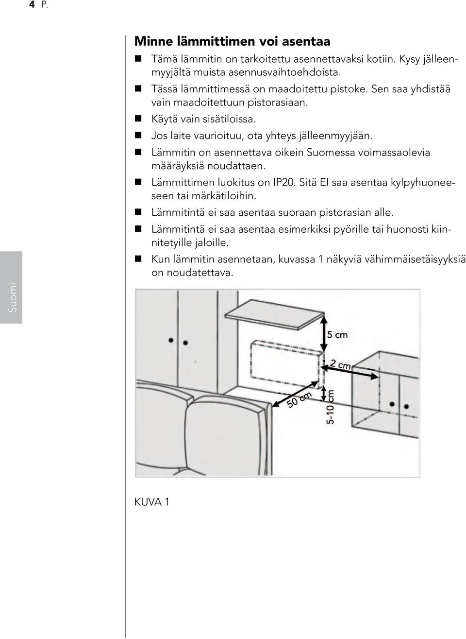 Lämmitin on asennettava oikein Suomessa voimassaolevia määräyksiä noudattaen. Lämmittimen luokitus on I20. Sitä EI saa asentaa kylpyhuoneeseen tai märkätiloihin.