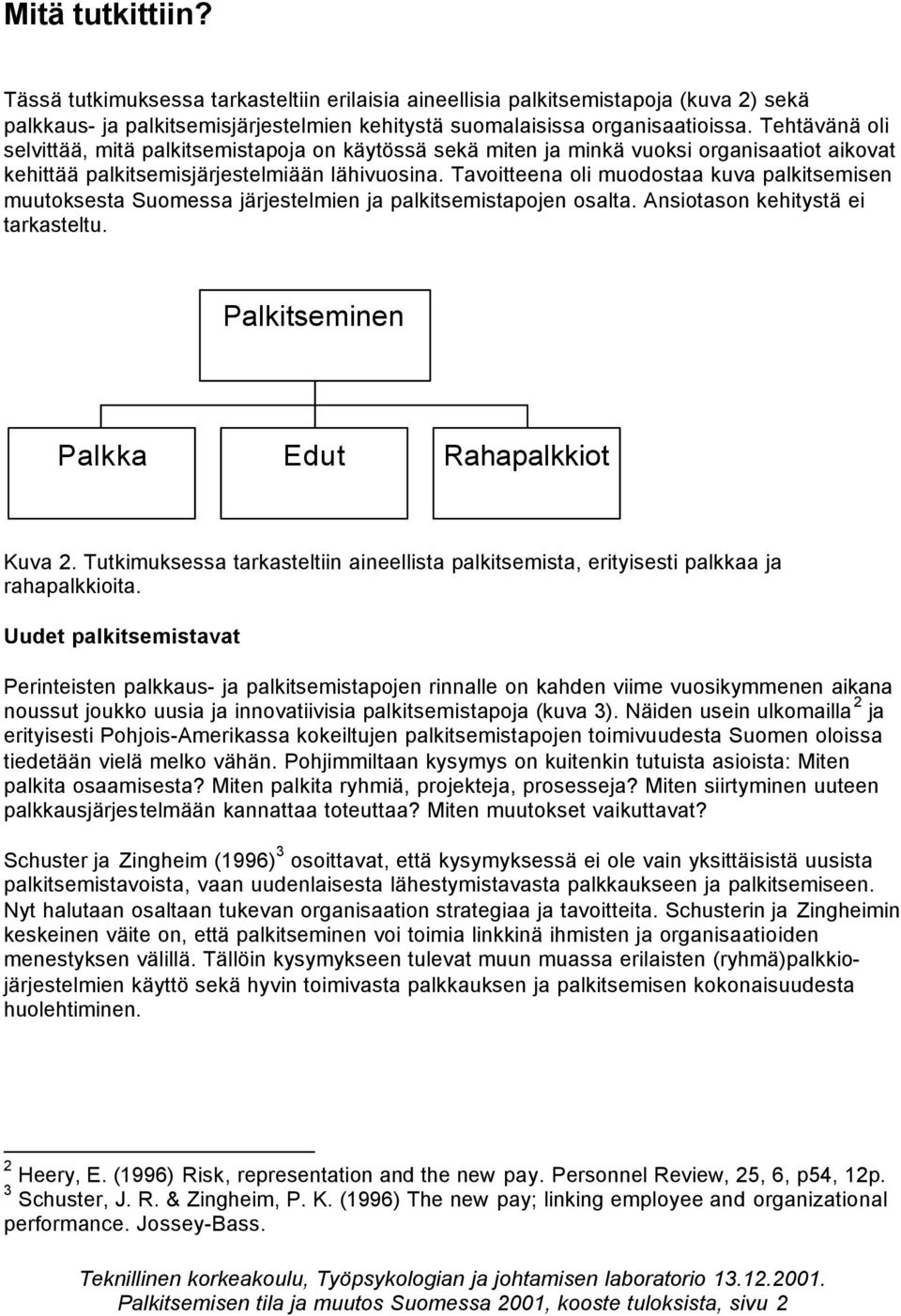 Tavoitteena oli muodostaa kuva palkitsemisen muutoksesta Suomessa järjestelmien ja palkitsemistapojen osalta. Ansiotason kehitystä ei tarkasteltu. Palkitseminen Palkka Edut Rahapalkkiot Kuva 2.