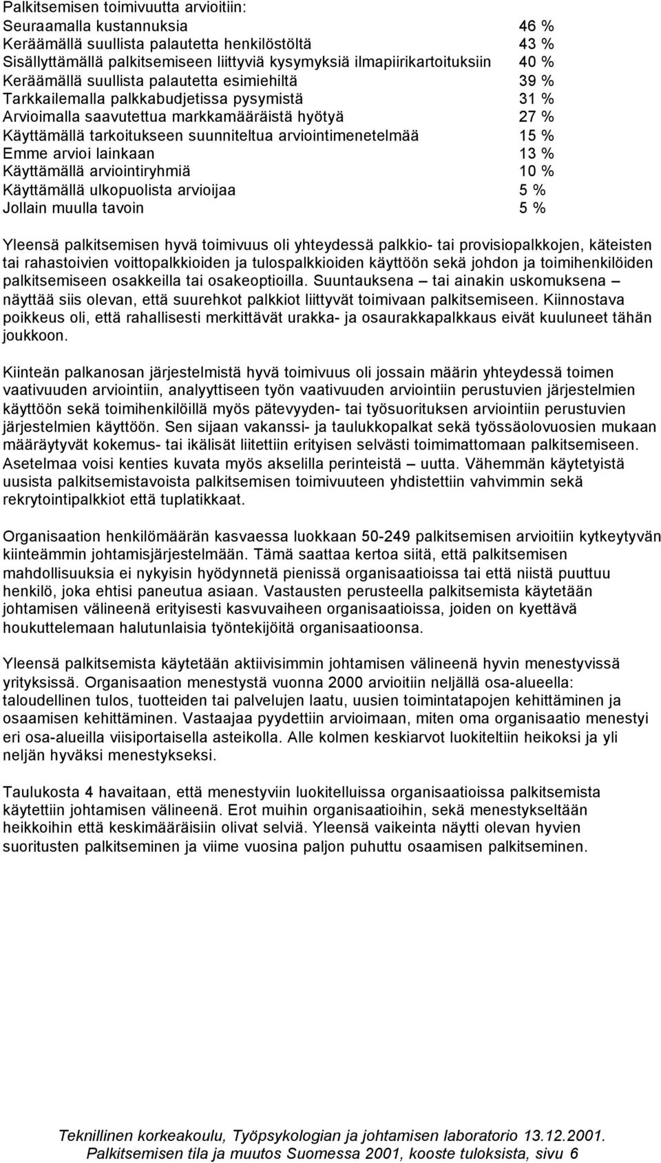 arviointimenetelmää 15 % Emme arvioi lainkaan 13 % Käyttämällä arviointiryhmiä 10 % Käyttämällä ulkopuolista arvioijaa 5 % Jollain muulla tavoin 5 % Yleensä palkitsemisen hyvä toimivuus oli