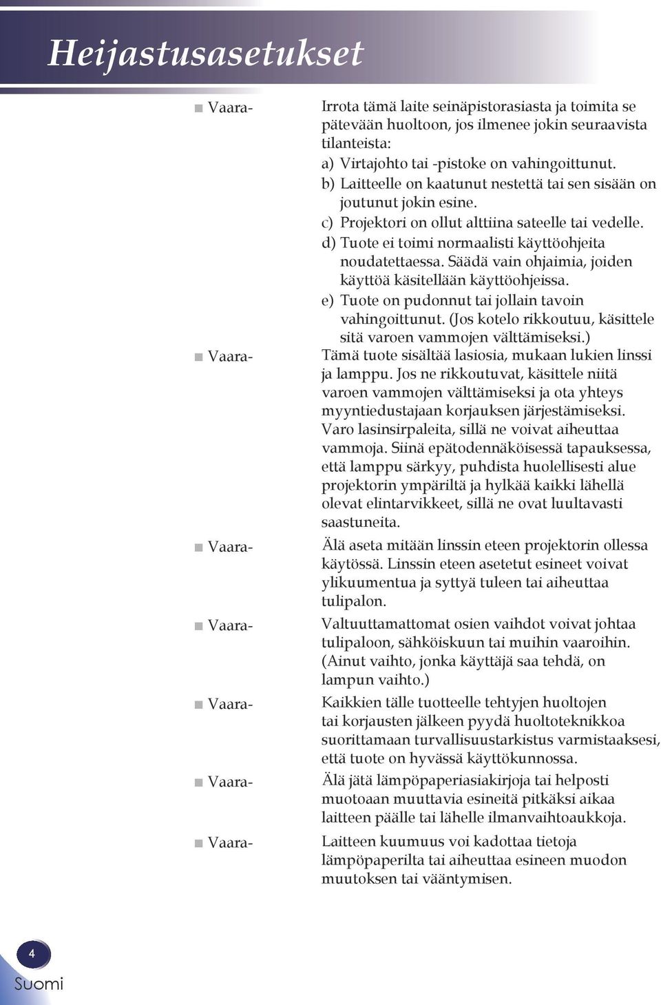 d) Tuote ei toimi normaalisti käyttöohjeita noudatettaessa. Säädä vain ohjaimia, joiden käyttöä käsitellään käyttöohjeissa. e) Tuote on pudonnut tai jollain tavoin vahingoittunut.