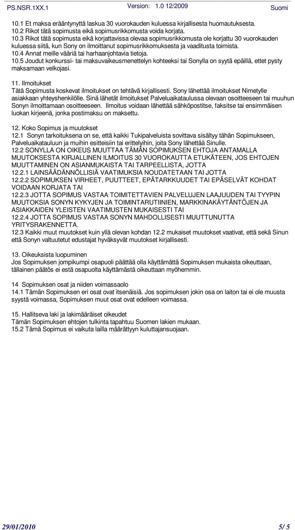 3 Rikot tätä sopimusta eikä korjattavissa olevaa sopimusrikkomusta ole korjattu 30 vuorokauden kuluessa siitä, kun Sony on ilmoittanut sopimusrikkomuksesta ja vaaditusta toimista. 10.