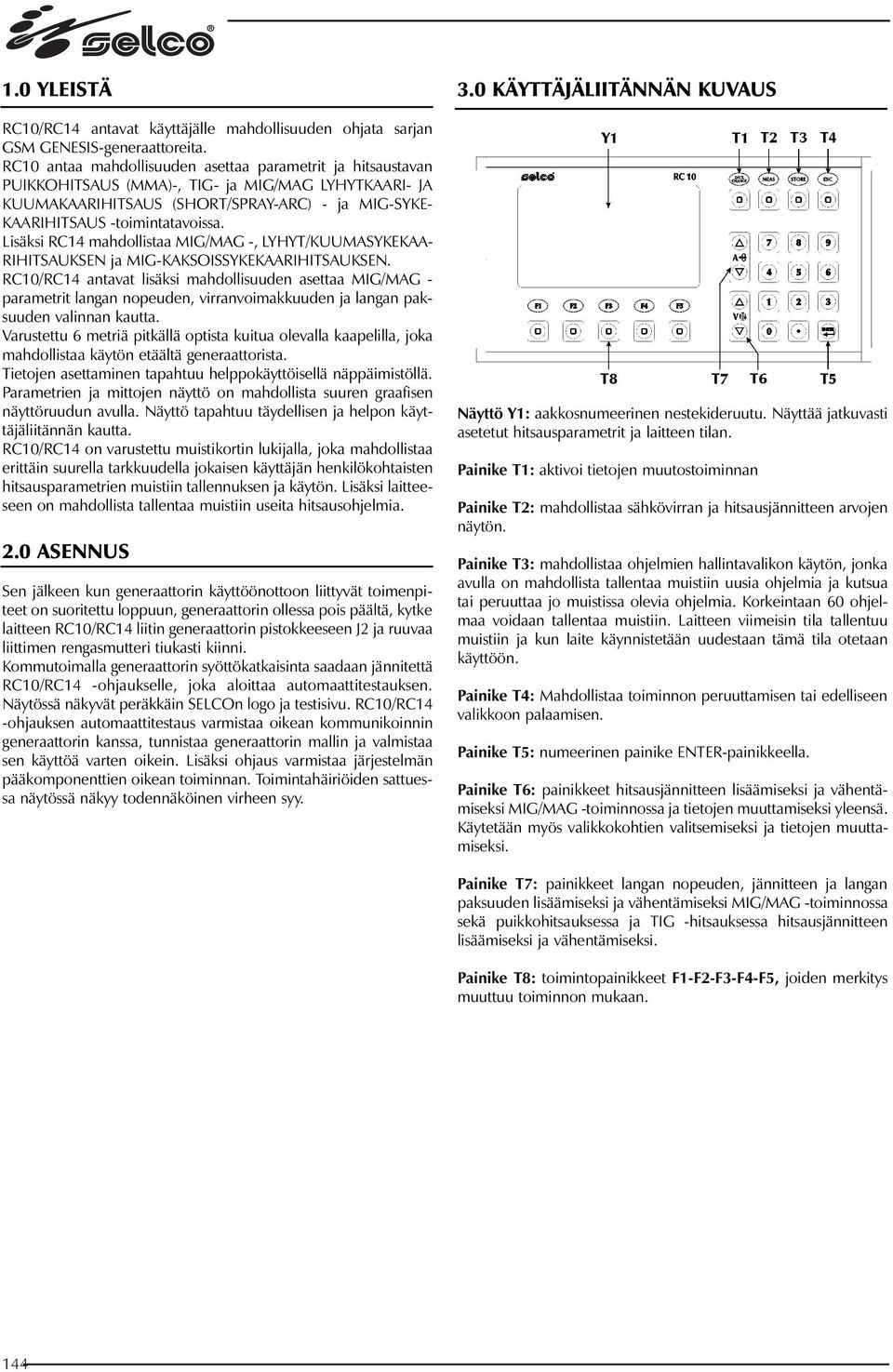 Lisäksi RC14 mahdollistaa MIG/MAG -, LYHYT/KUUMASYKEKAA- RIHITSAUKSEN ja MIG-KAKSOISSYKEKAARIHITSAUKSEN.