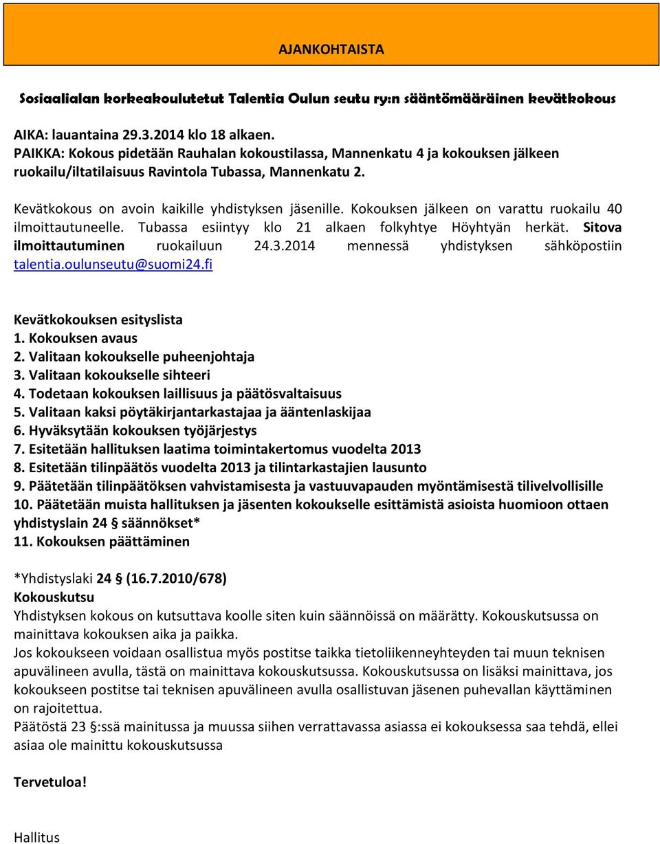 Kokouksen jälkeen on varattu ruokailu 40 ilmoittautuneelle. Tubassa esiintyy klo 21 alkaen folkyhtye Höyhtyän herkät. Sitova ilmoittautuminen ruokailuun 24.3.