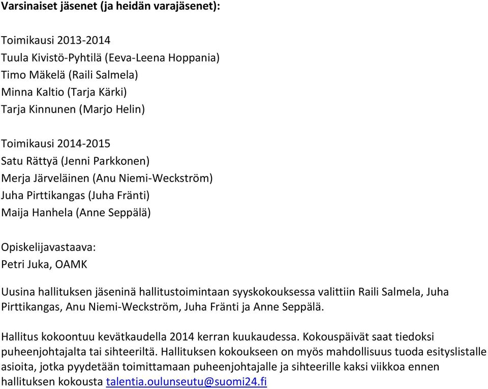 hallituksen jäseninä hallitustoimintaan syyskokouksessa valittiin Raili Salmela, Juha Pirttikangas, Anu Niemi-Weckström, Juha Fränti ja Anne Seppälä.