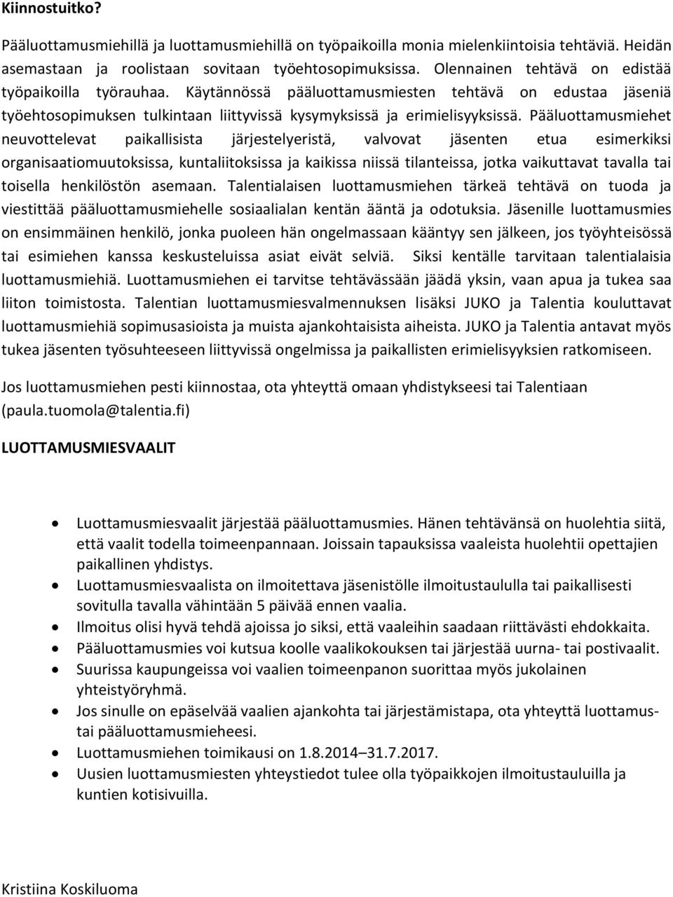 Pääluottamusmiehet neuvottelevat paikallisista järjestelyeristä, valvovat jäsenten etua esimerkiksi organisaatiomuutoksissa, kuntaliitoksissa ja kaikissa niissä tilanteissa, jotka vaikuttavat tavalla