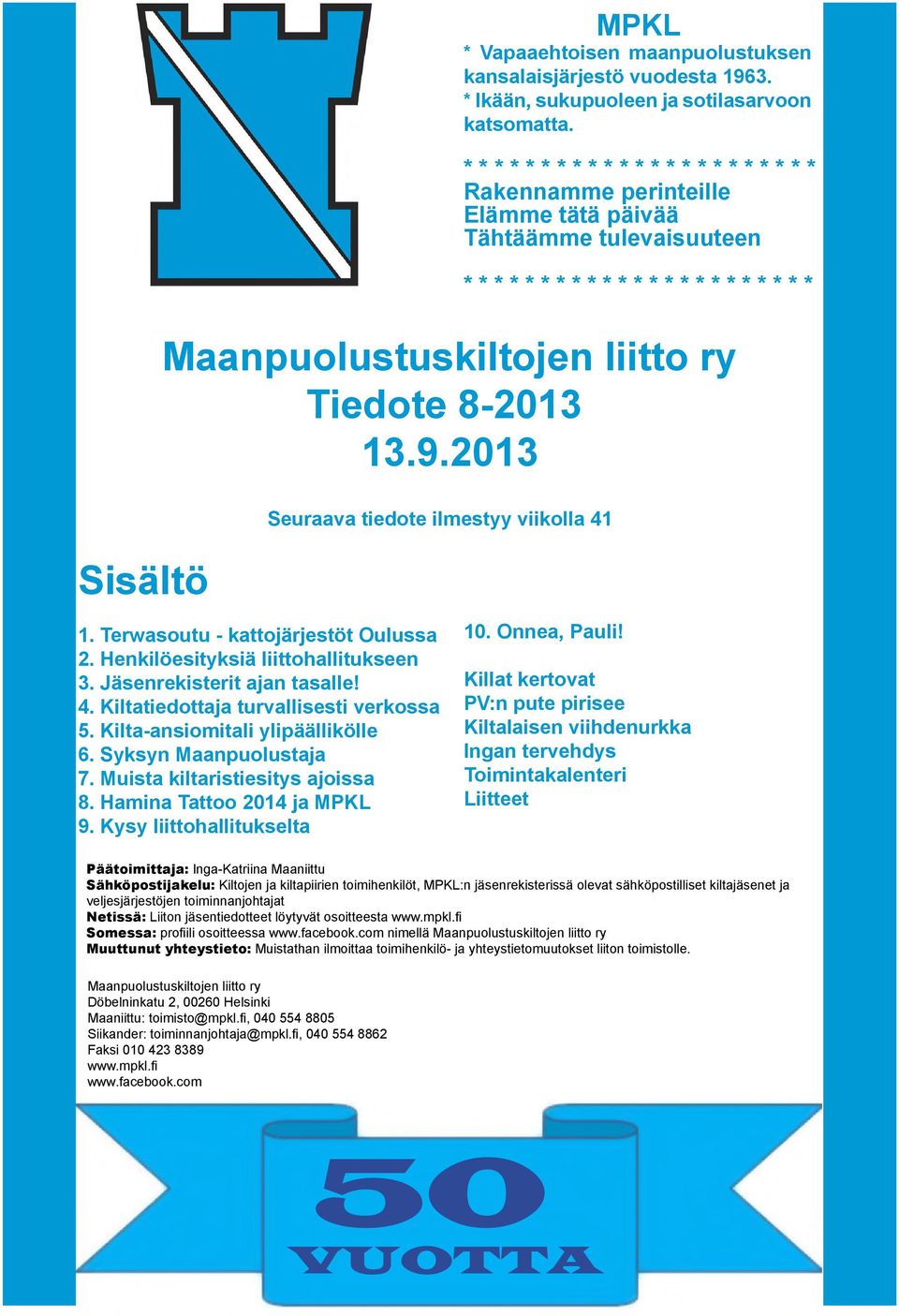 8-2013 13.9.2013 Seuraava tiedote ilmestyy viikolla 41 1. Terwasoutu - kattojärjestöt Oulussa 2. Henkilöesityksiä liittohallitukseen 3. Jäsenrekisterit ajan tasalle! 4. Kiltatiedottaja turvallisesti verkossa 5.