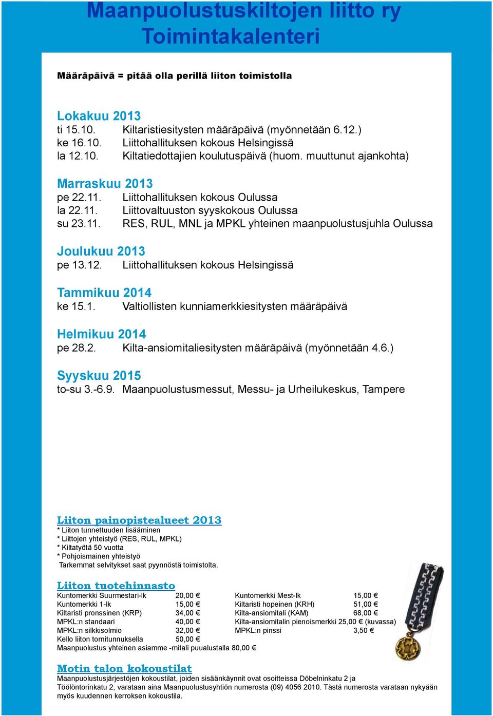 la 22.11. su 23.11. Liittohallituksen kokous Oulussa Liittovaltuuston syyskokous Oulussa RES, RUL, MNL ja MPKL yhteinen maanpuolustusjuhla Oulussa Joulukuu 2013 pe 13.12.