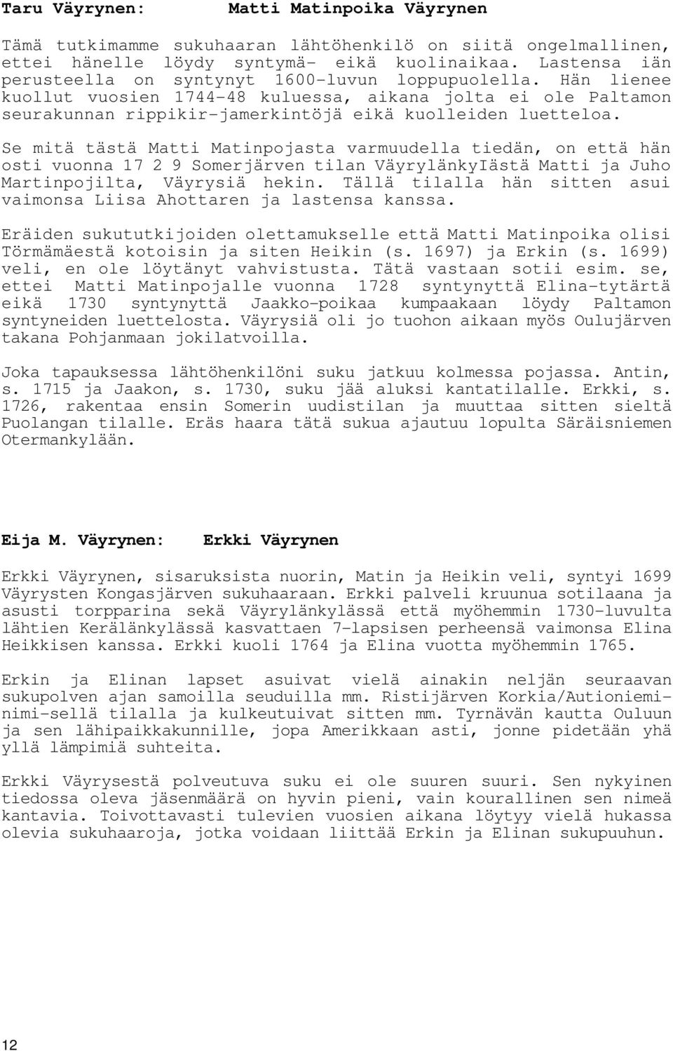 Se mitä tästä Matti Matinpojasta varmuudella tiedän, on että hän osti vuonna 17 2 9 Somerjärven tilan VäyrylänkyIästä Matti ja Juho Martinpojilta, Väyrysiä hekin.