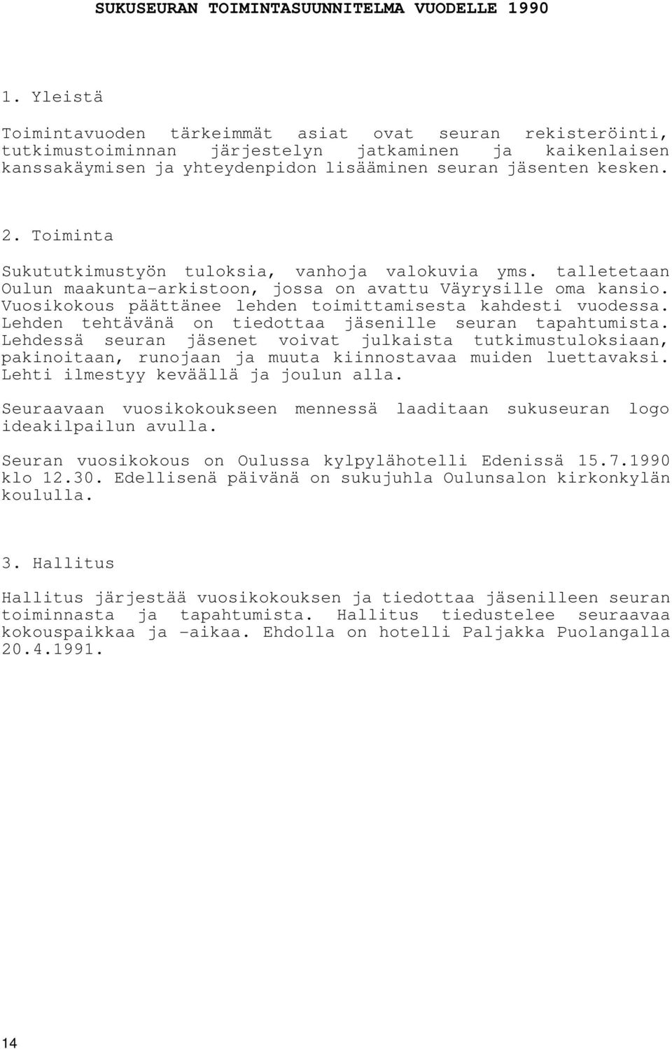 Toiminta Sukututkimustyön tuloksia, vanhoja valokuvia yms. talletetaan Oulun maakunta-arkistoon, jossa on avattu Väyrysille oma kansio. Vuosikokous päättänee lehden toimittamisesta kahdesti vuodessa.