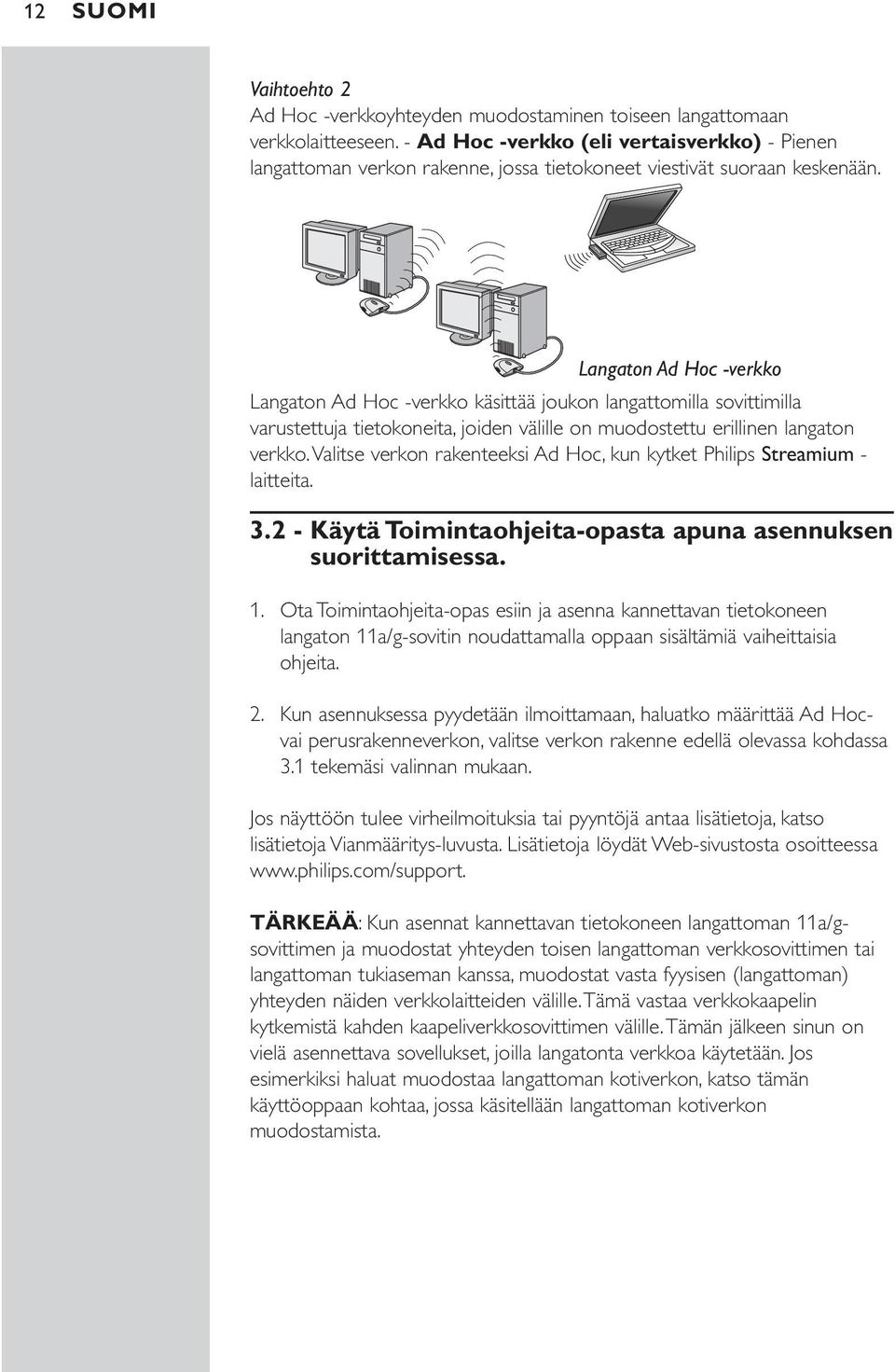 Langaton Ad Hoc-verkko Langaton Ad Hoc -verkko Langaton Ad Hoc -verkko käsittää joukon langattomilla sovittimilla varustettuja tietokoneita, joiden välille on muodostettu erillinen langaton verkko.
