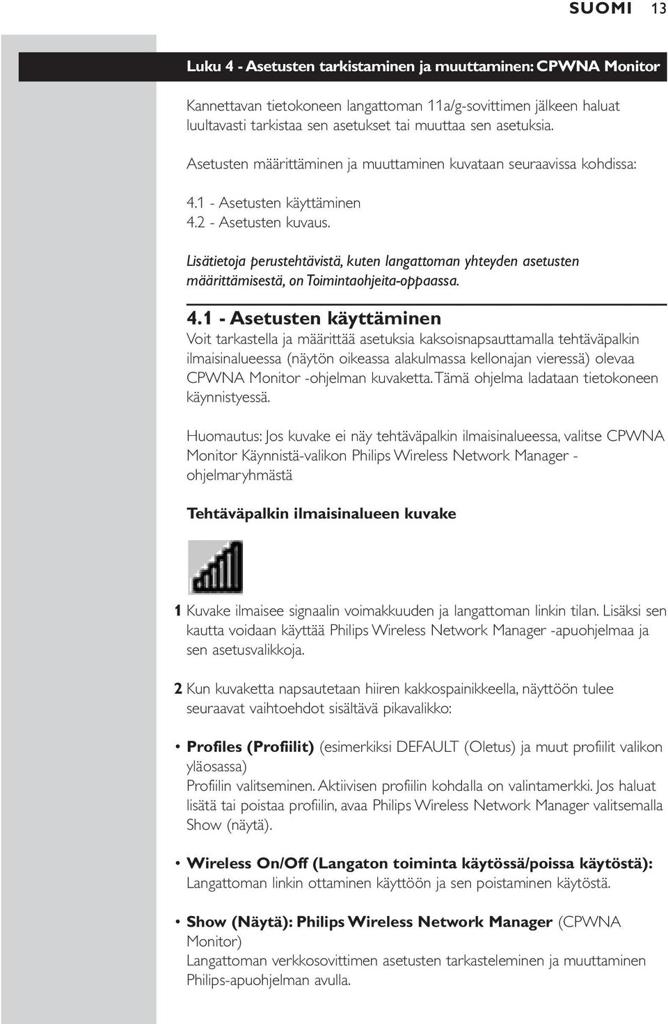 Lisätietoja perustehtävistä, kuten langattoman yhteyden asetusten määrittämisestä, on Toimintaohjeita-oppaassa. 4.