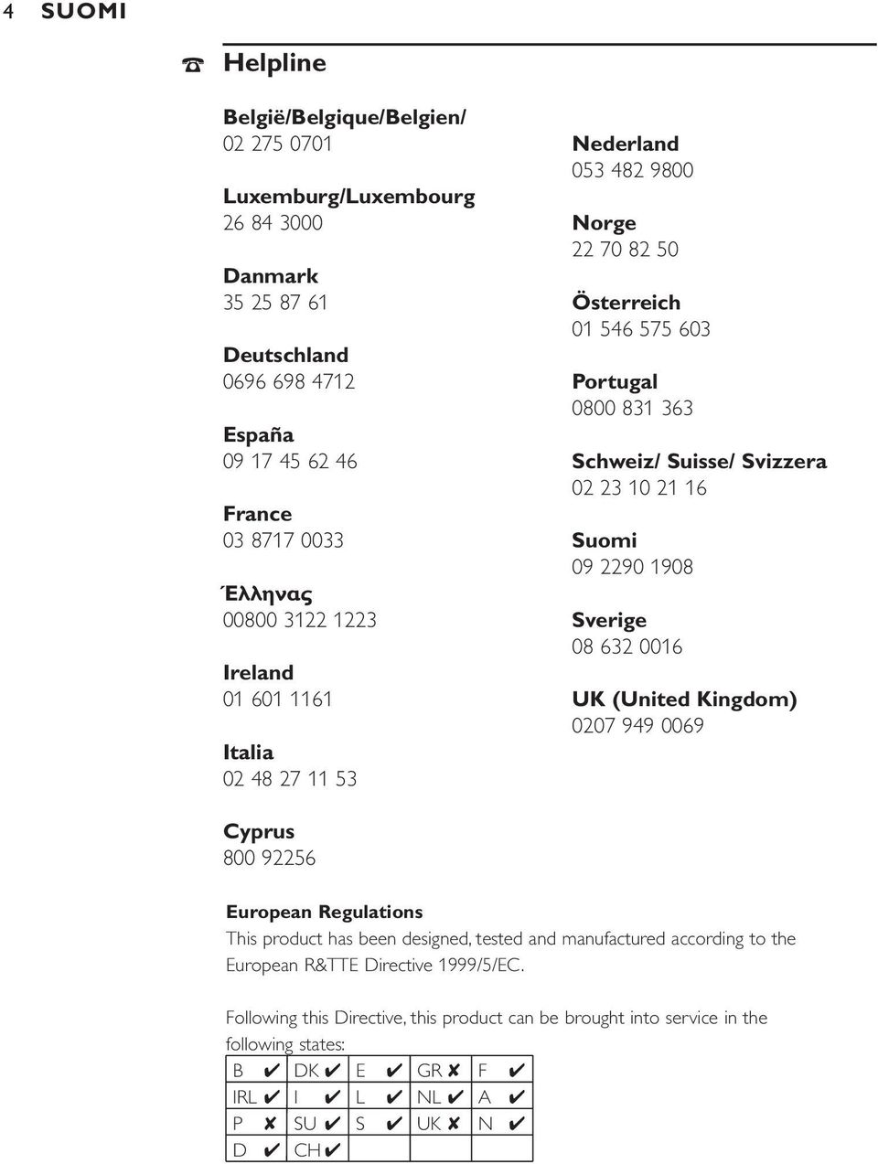 02 23 10 21 16 Suomi 09 2290 1908 Sverige 08 632 0016 UK (United Kingdom) 0207 949 0069 Cyprus 800 92256 European Regulations This product has been designed, tested and