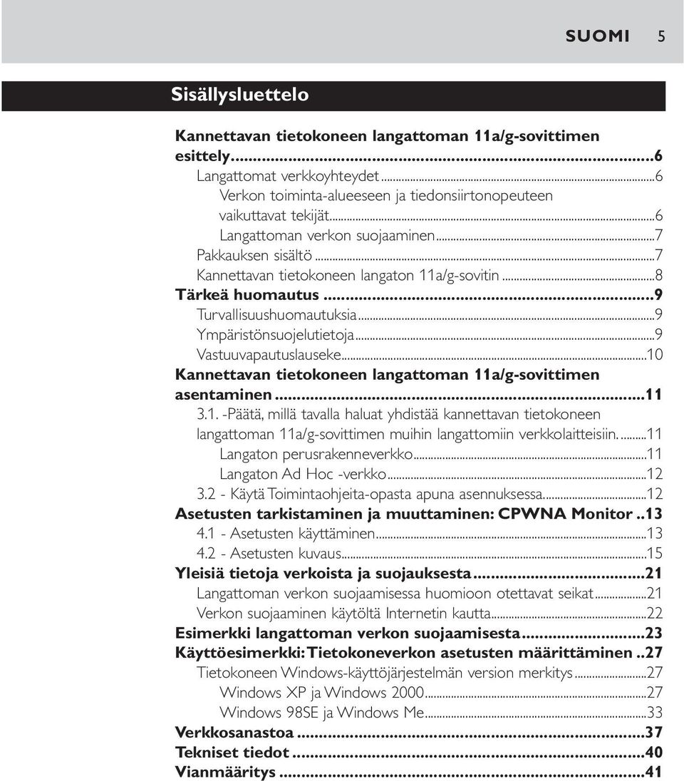..9 Vastuuvapautuslauseke...10 Kannettavan tietokoneen langattoman 11a/g-sovittimen asentaminen...11 3.1. -Päätä, millä tavalla haluat yhdistää kannettavan tietokoneen langattoman 11a/g-sovittimen muihin langattomiin verkkolaitteisiin.