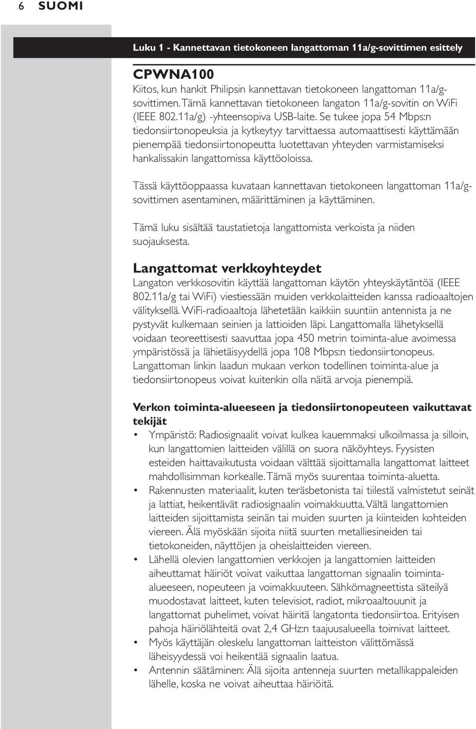 Se tukee jopa 54 Mbps:n tiedonsiirtonopeuksia ja kytkeytyy tarvittaessa automaattisesti käyttämään pienempää tiedonsiirtonopeutta luotettavan yhteyden varmistamiseksi hankalissakin langattomissa