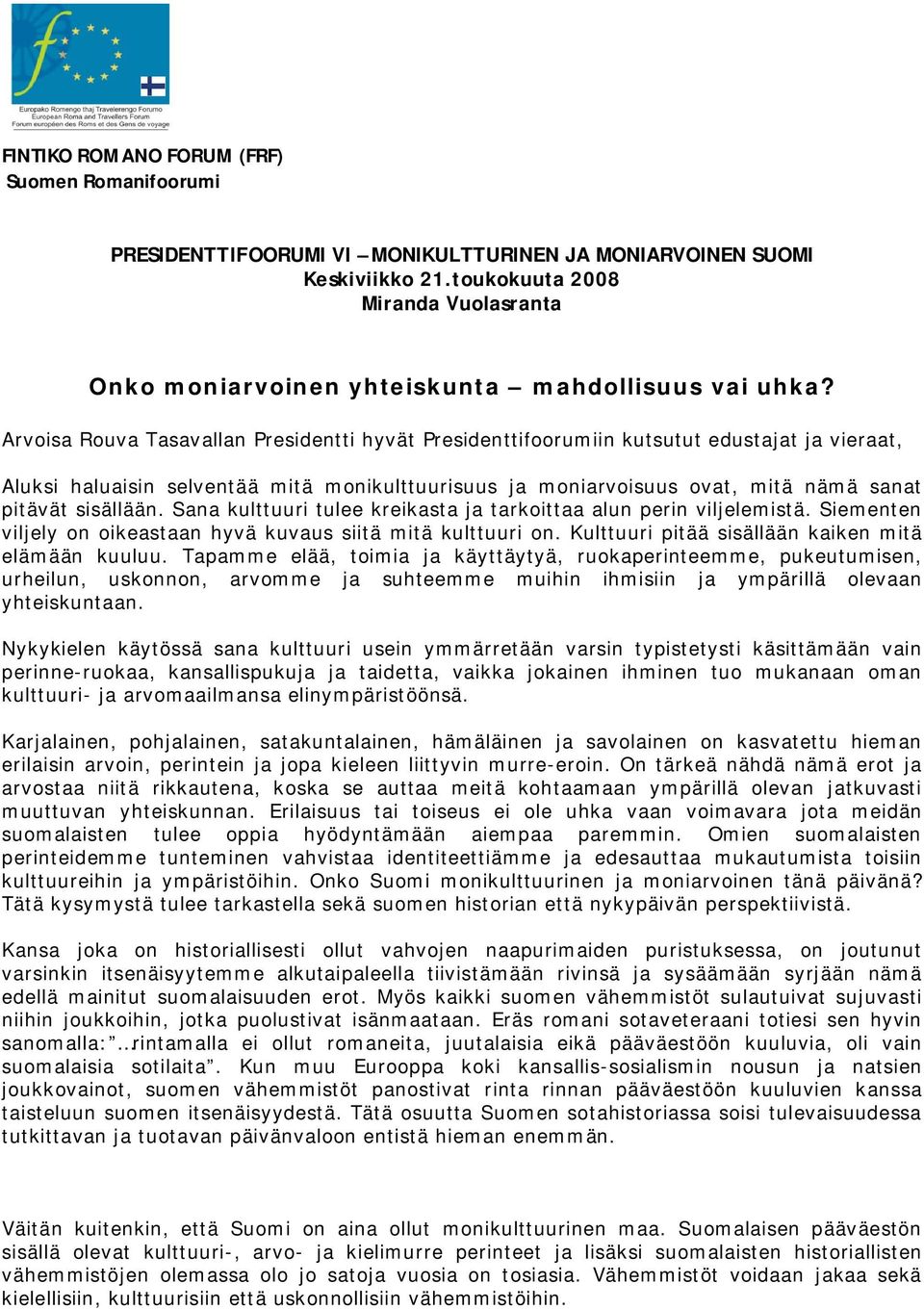 Arvoisa Rouva Tasavallan Presidentti hyvät Presidenttifoorumiin kutsutut edustajat ja vieraat, Aluksi haluaisin selventää mitä monikulttuurisuus ja moniarvoisuus ovat, mitä nämä sanat pitävät