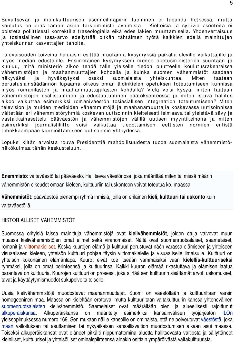 Yhdenvertaisuus ja tosiasiallinen tasa-arvo edellyttää pitkän tähtäimen työtä kaikkien edellä mainittujen yhteiskunnan kasvattajien taholta.