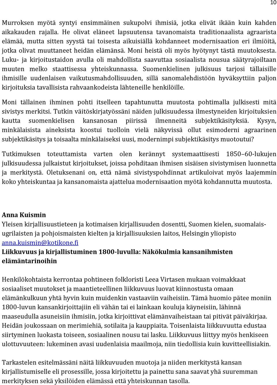 elämänsä. Moni heistä oli myös hyötynyt tästä muutoksesta. Luku- ja kirjoitustaidon avulla oli mahdollista saavuttaa sosiaalista nousua säätyrajoiltaan muuten melko staattisessa yhteiskunnassa.