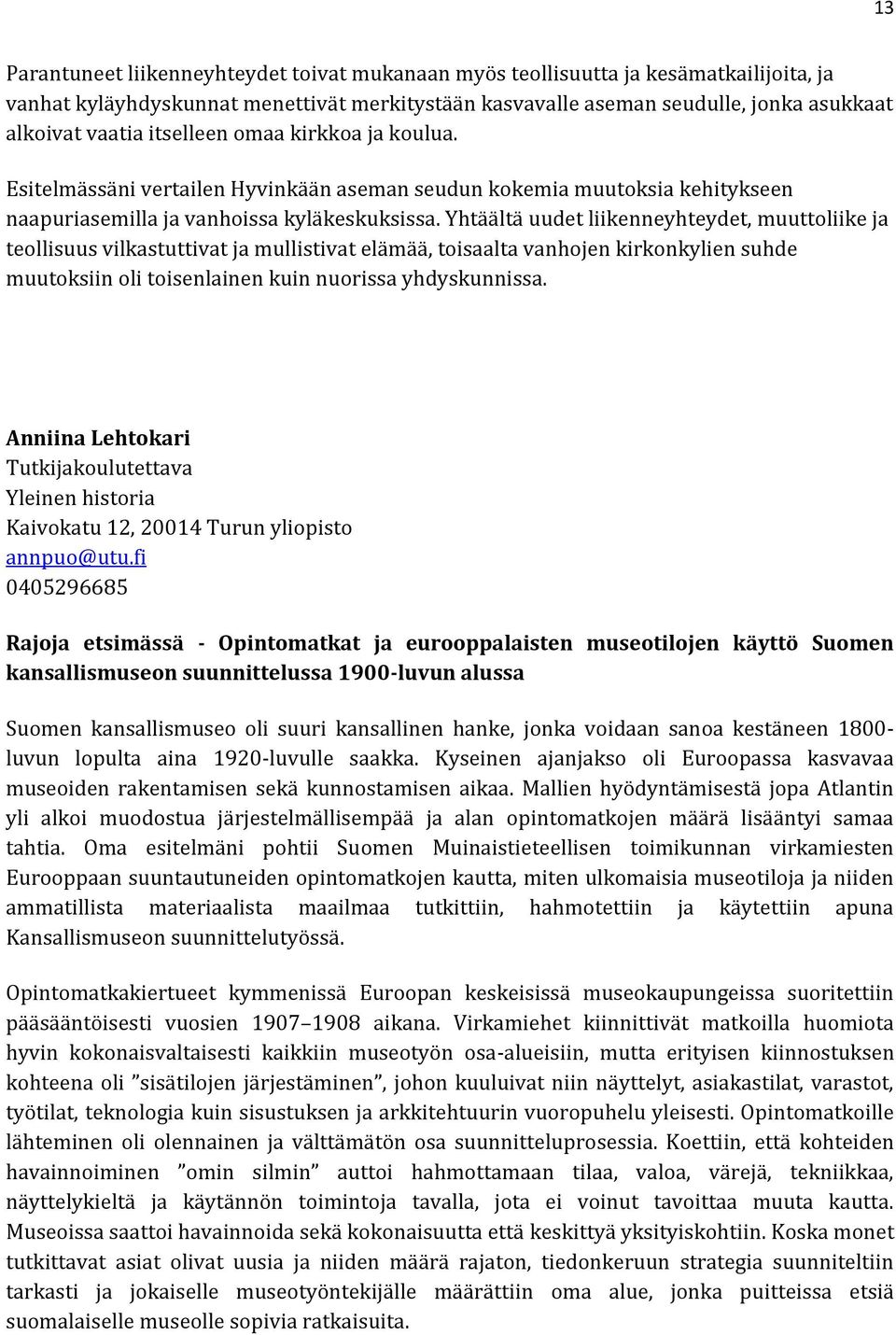 Yhtäältä uudet liikenneyhteydet, muuttoliike ja teollisuus vilkastuttivat ja mullistivat elämää, toisaalta vanhojen kirkonkylien suhde muutoksiin oli toisenlainen kuin nuorissa yhdyskunnissa.