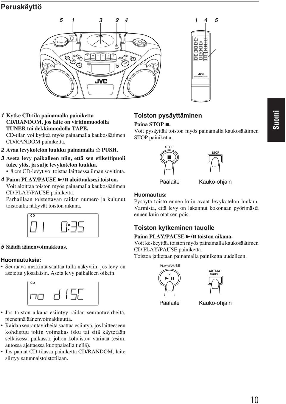 8 cm CD-levyt voi toistaa laitteessa ilman sovitinta. 4 Paina PLAY 3/8 aloittaaksesi toiston. Voit aloittaa toiston myös painamalla kaukosäätimen painiketta.