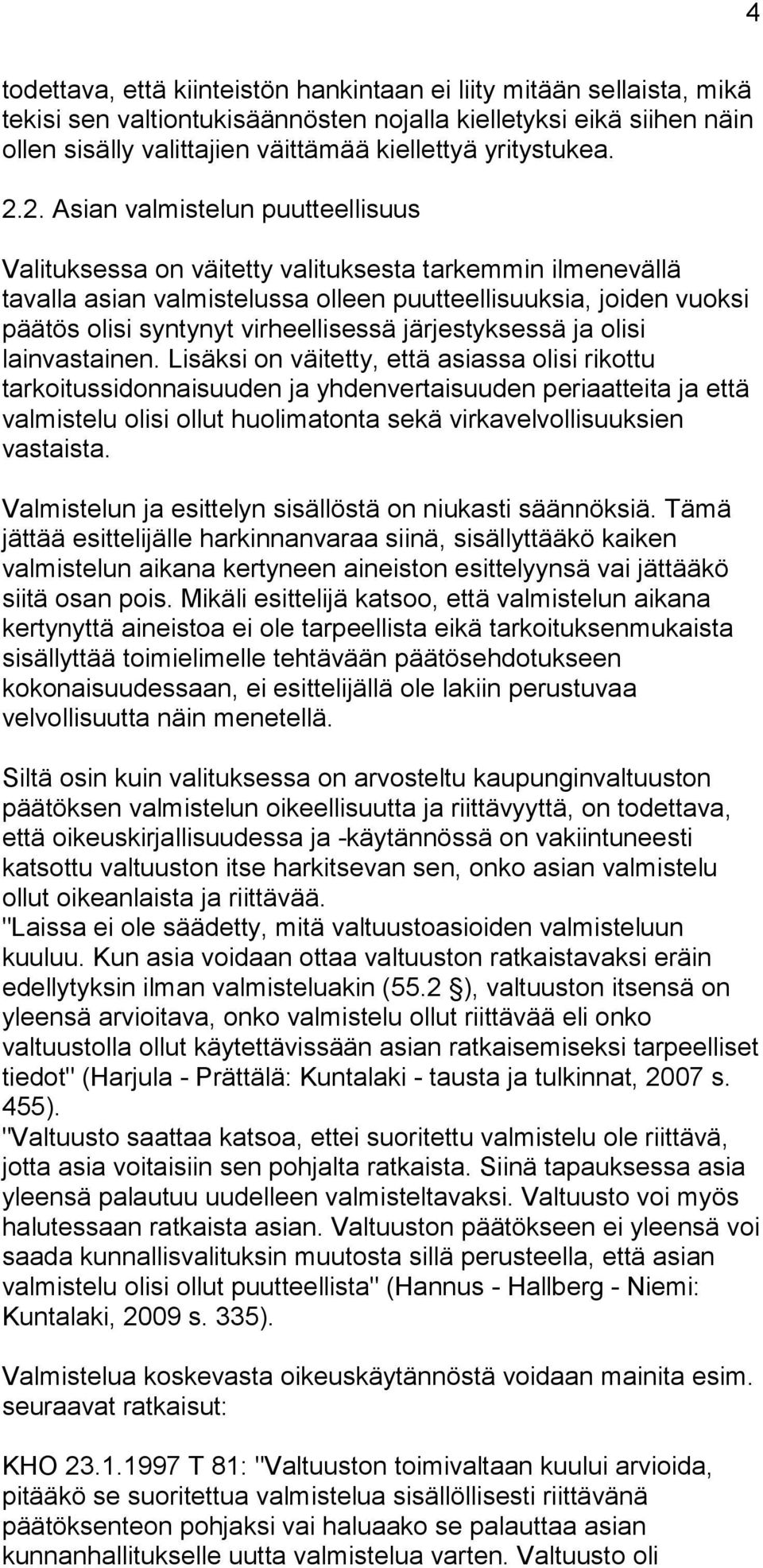 2. Asian valmistelun puutteellisuus Valituksessa on väitetty valituksesta tarkemmin ilmenevällä tavalla asian valmistelussa olleen puutteellisuuksia, joiden vuoksi päätös olisi syntynyt