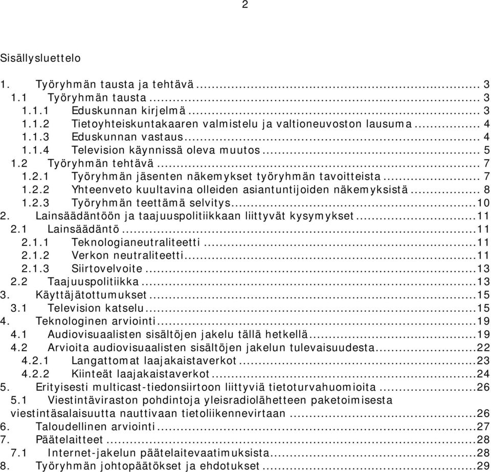 .. 8 1.2.3 Työryhmän teettämä selvitys...10 2. Lainsäädäntöön ja taajuuspolitiikkaan liittyvät kysymykset...11 2.1 Lainsäädäntö...11 2.1.1 Teknologianeutraliteetti...11 2.1.2 Verkon neutraliteetti.