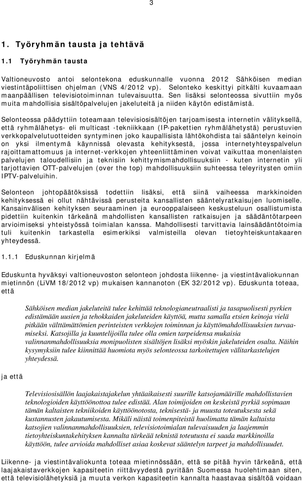 Sen lisäksi selonteossa sivuttiin myös muita mahdollisia sisältöpalvelujen jakeluteitä ja niiden käytön edistämistä.