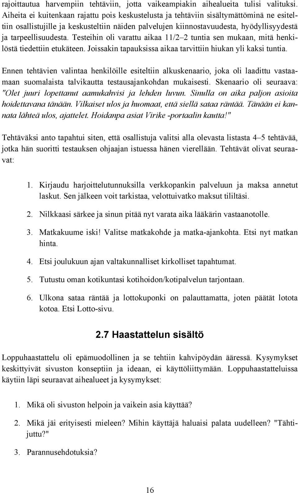 Testeihin oli varattu aikaa 11/2 2 tuntia sen mukaan, mitä henkilöstä tiedettiin etukäteen. Joissakin tapauksissa aikaa tarvittiin hiukan yli kaksi tuntia.