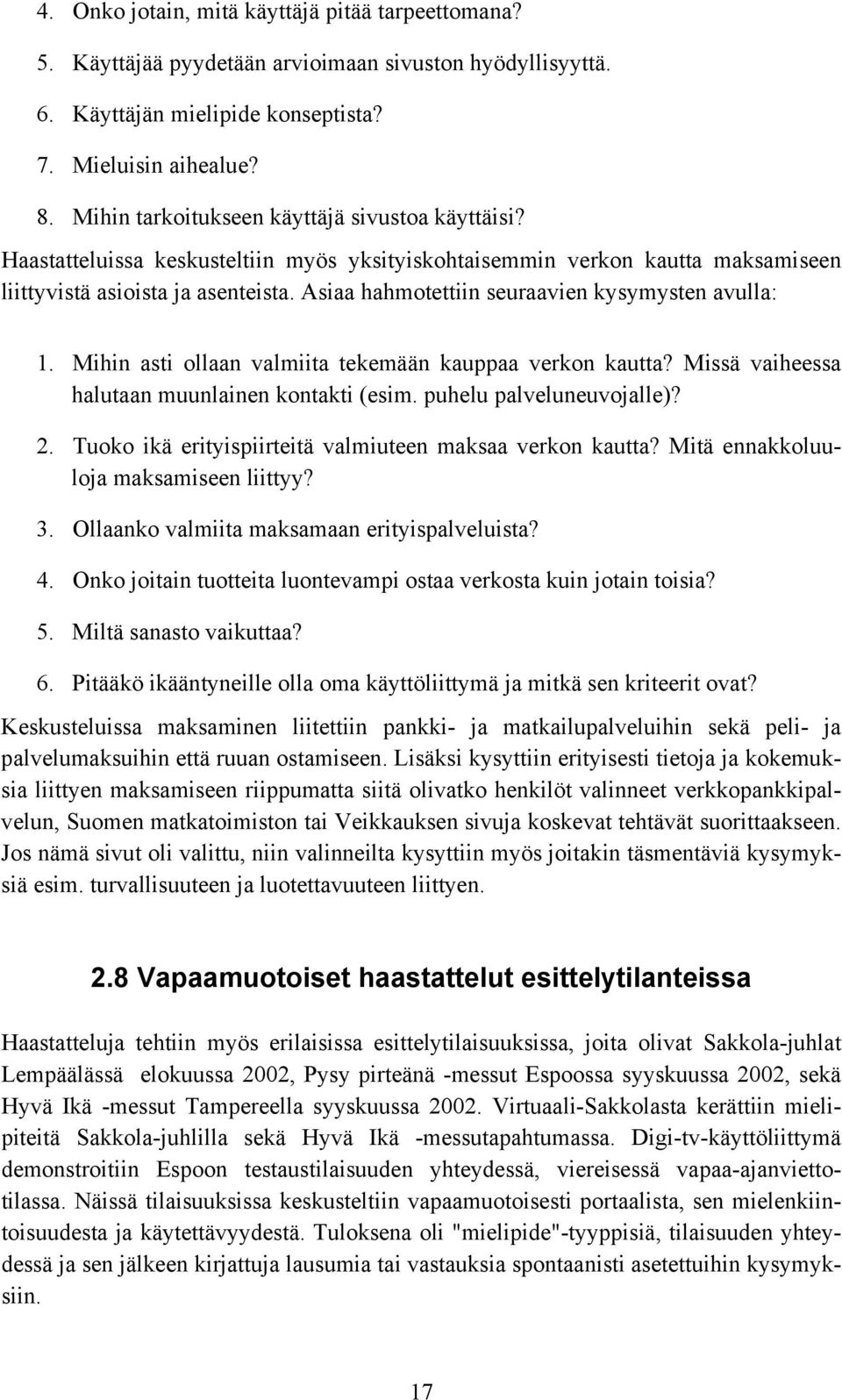 Asiaa hahmotettiin seuraavien kysymysten avulla: 1. Mihin asti ollaan valmiita tekemään kauppaa verkon kautta? Missä vaiheessa halutaan muunlainen kontakti (esim. puhelu palveluneuvojalle)? 2.