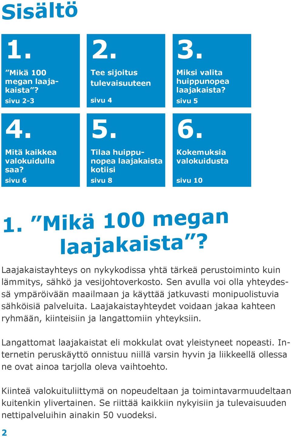 Laajakaistayhteys on nykykodissa yhtä tärkeä perustoiminto kuin lämmitys, sähkö ja vesijohtoverkosto.