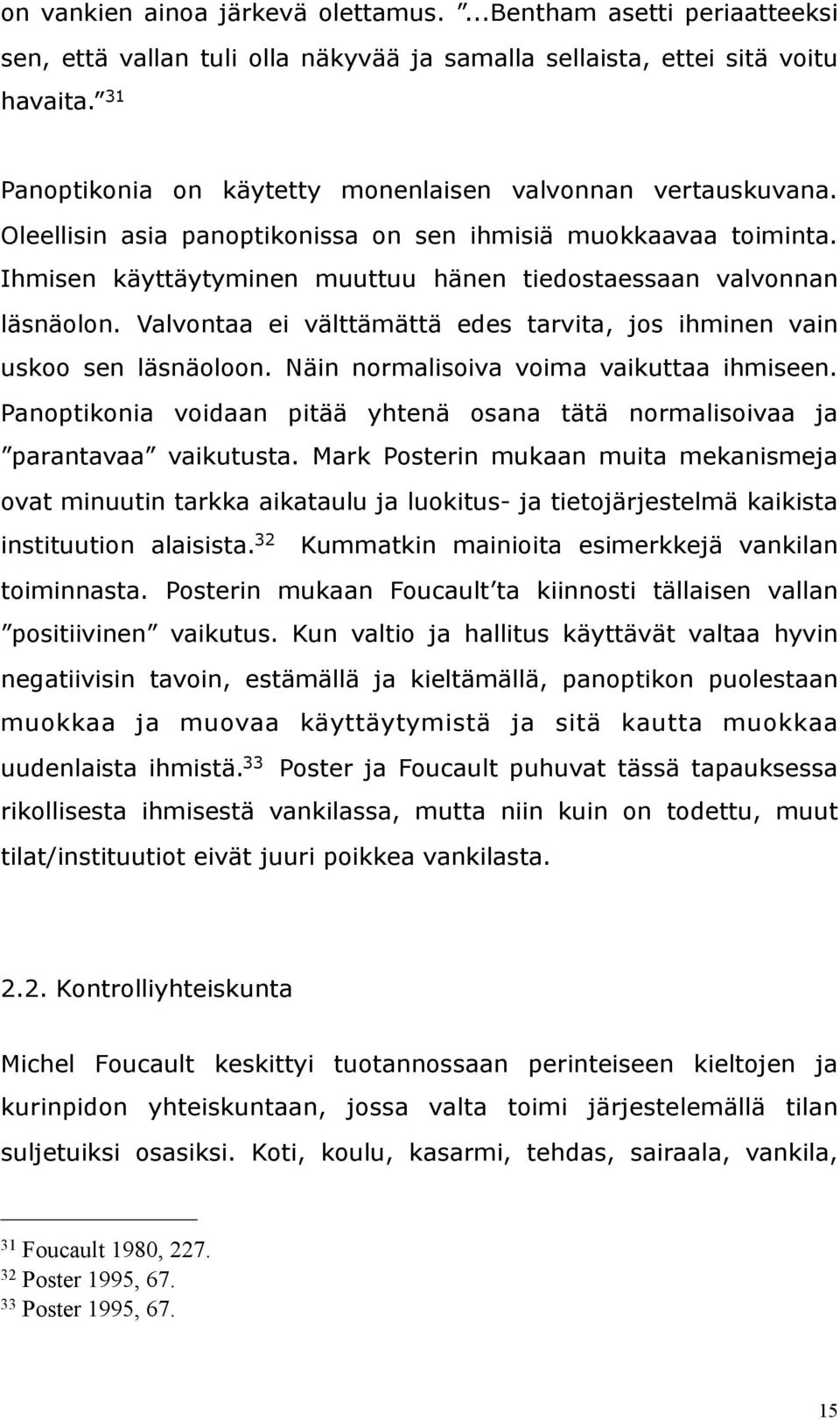 Ihmisen käyttäytyminen muuttuu hänen tiedostaessaan valvonnan läsnäolon. Valvontaa ei välttämättä edes tarvita, jos ihminen vain uskoo sen läsnäoloon. Näin normalisoiva voima vaikuttaa ihmiseen.