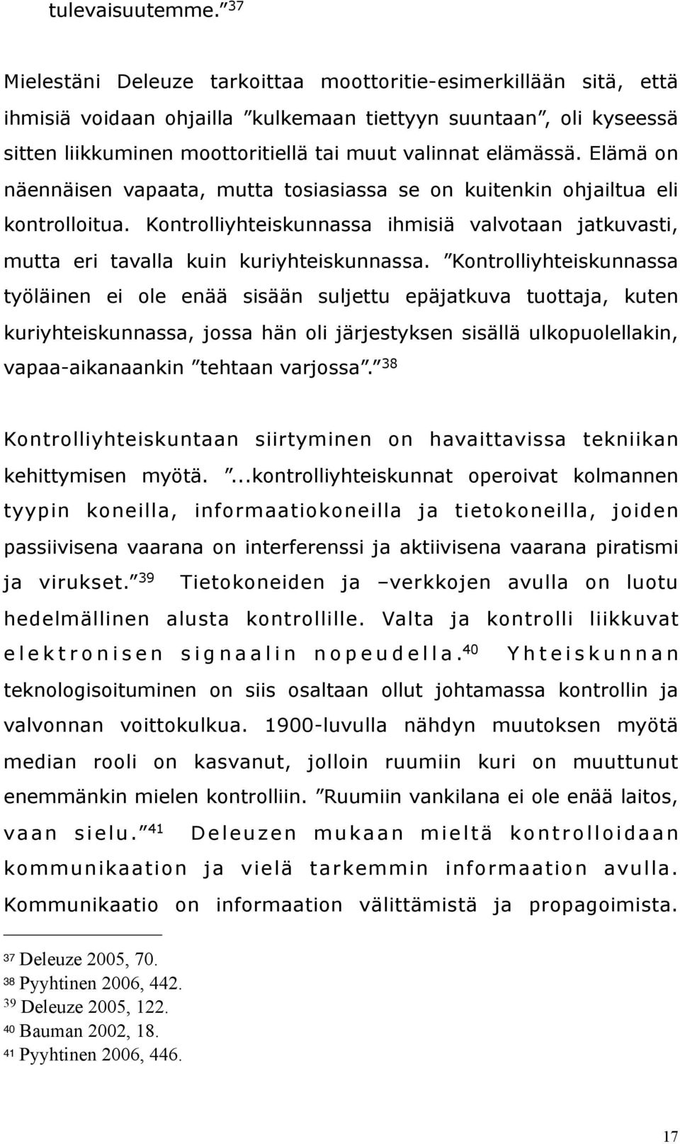 Elämä on näennäisen vapaata, mutta tosiasiassa se on kuitenkin ohjailtua eli kontrolloitua. Kontrolliyhteiskunnassa ihmisiä valvotaan jatkuvasti, mutta eri tavalla kuin kuriyhteiskunnassa.