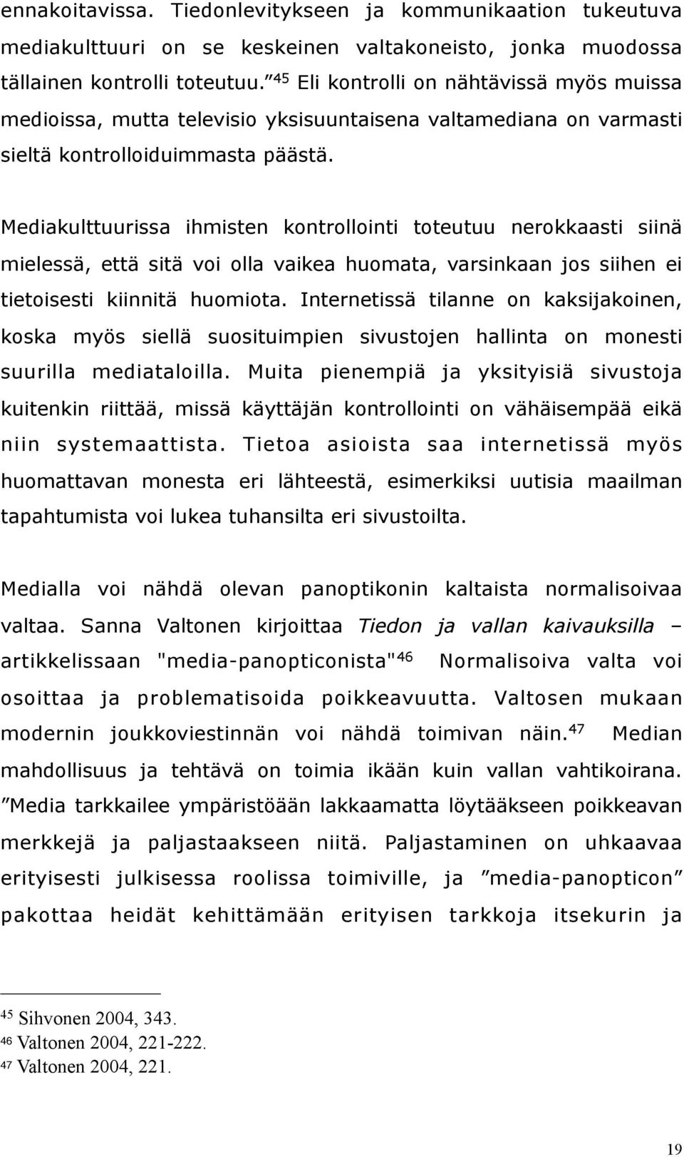 Mediakulttuurissa ihmisten kontrollointi toteutuu nerokkaasti siinä mielessä, että sitä voi olla vaikea huomata, varsinkaan jos siihen ei tietoisesti kiinnitä huomiota.