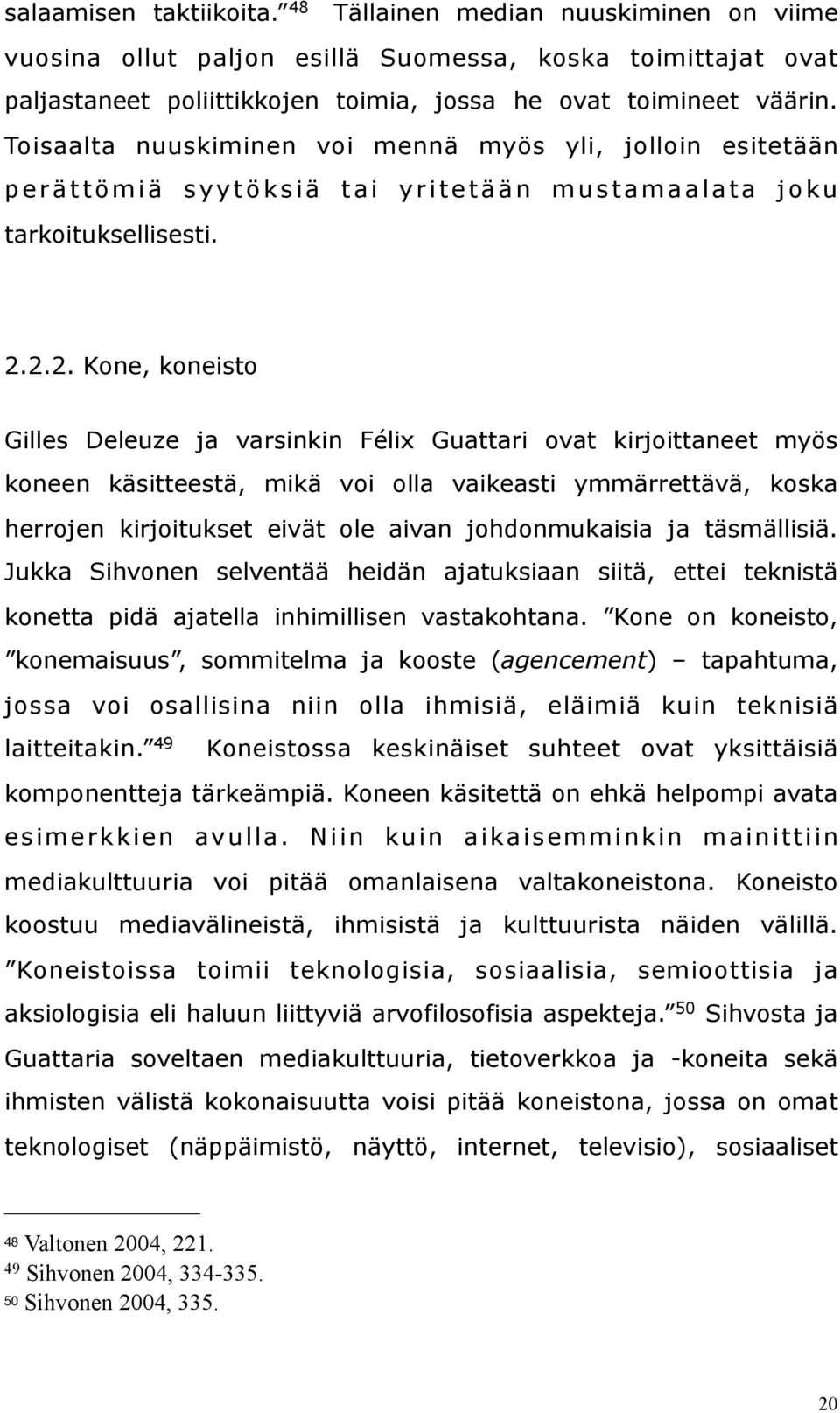 2.2. Kone, koneisto Gilles Deleuze ja varsinkin Félix Guattari ovat kirjoittaneet myös koneen käsitteestä, mikä voi olla vaikeasti ymmärrettävä, koska herrojen kirjoitukset eivät ole aivan