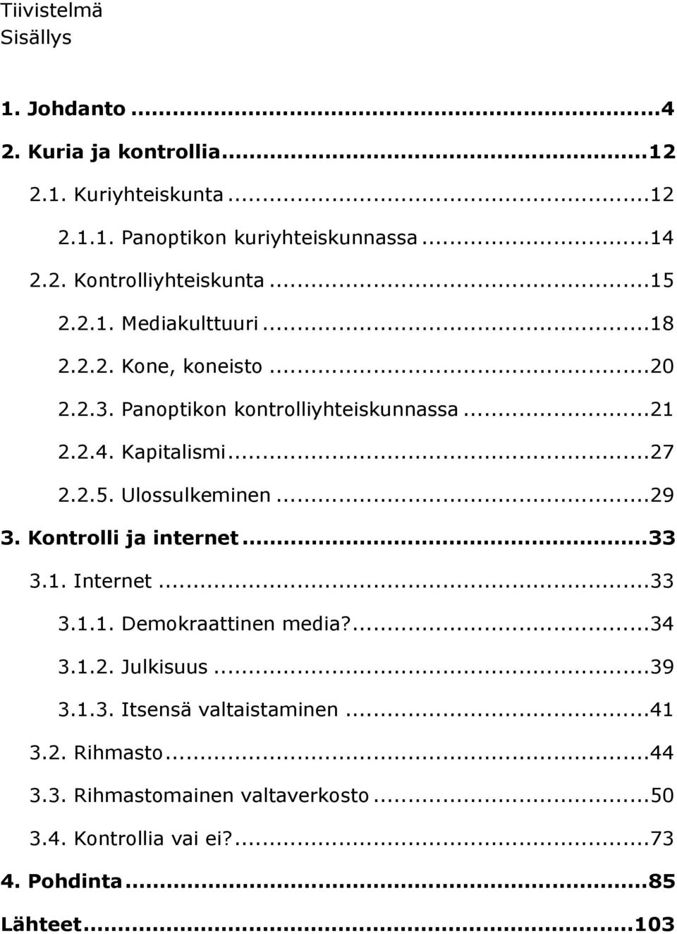 .. 29 3. Kontrolli ja internet... 33 3.1. Internet... 33 3.1.1. Demokraattinen media?... 34 3.1.2. Julkisuus... 39 3.1.3. Itsensä valtaistaminen.