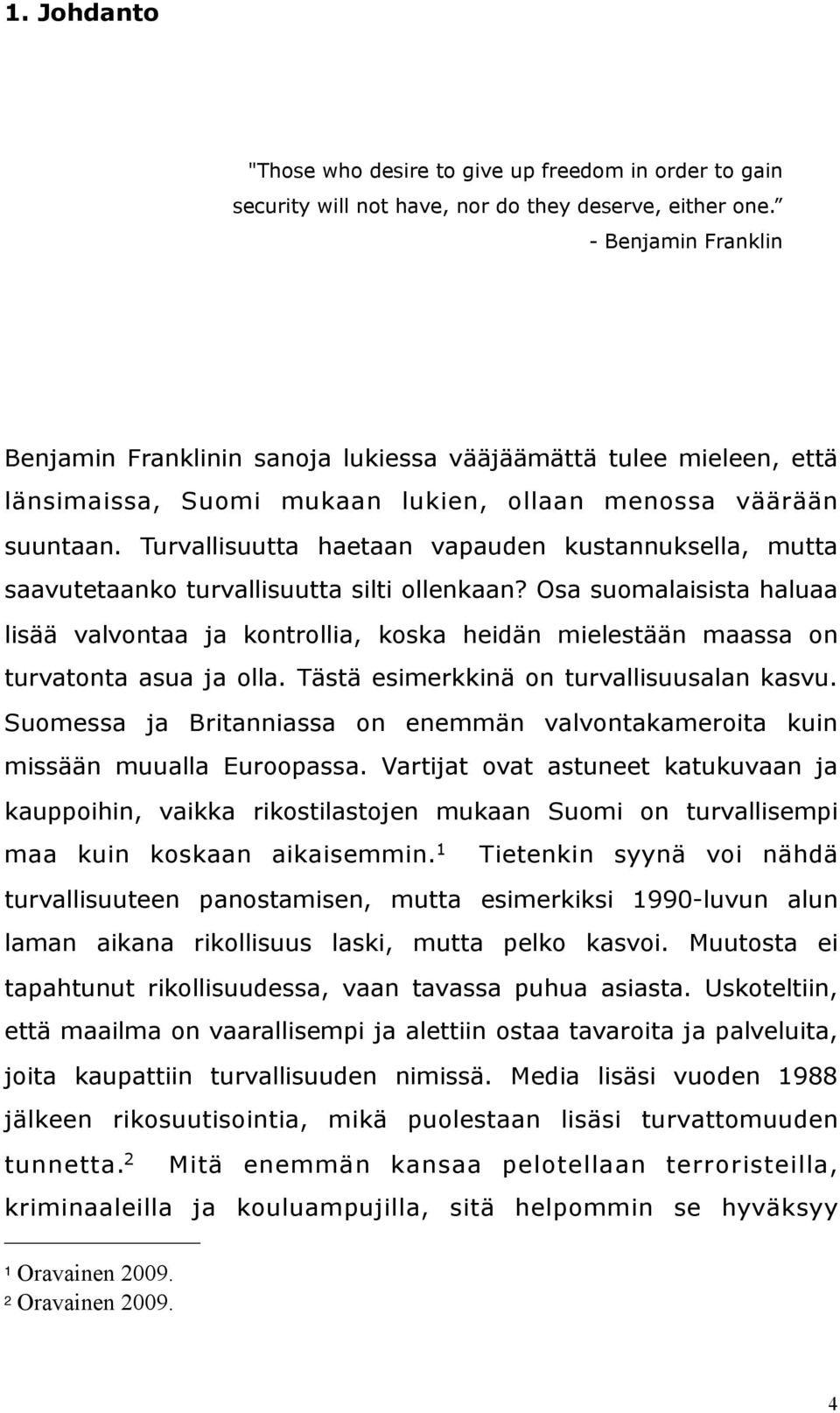 Turvallisuutta haetaan vapauden kustannuksella, mutta saavutetaanko turvallisuutta silti ollenkaan?