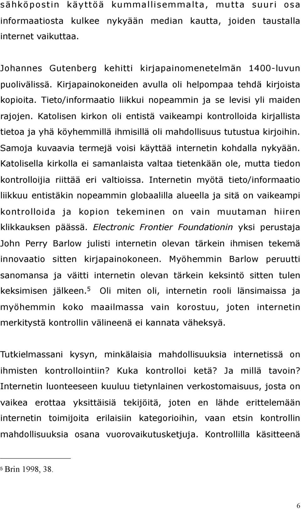 Tieto/informaatio liikkui nopeammin ja se levisi yli maiden rajojen.