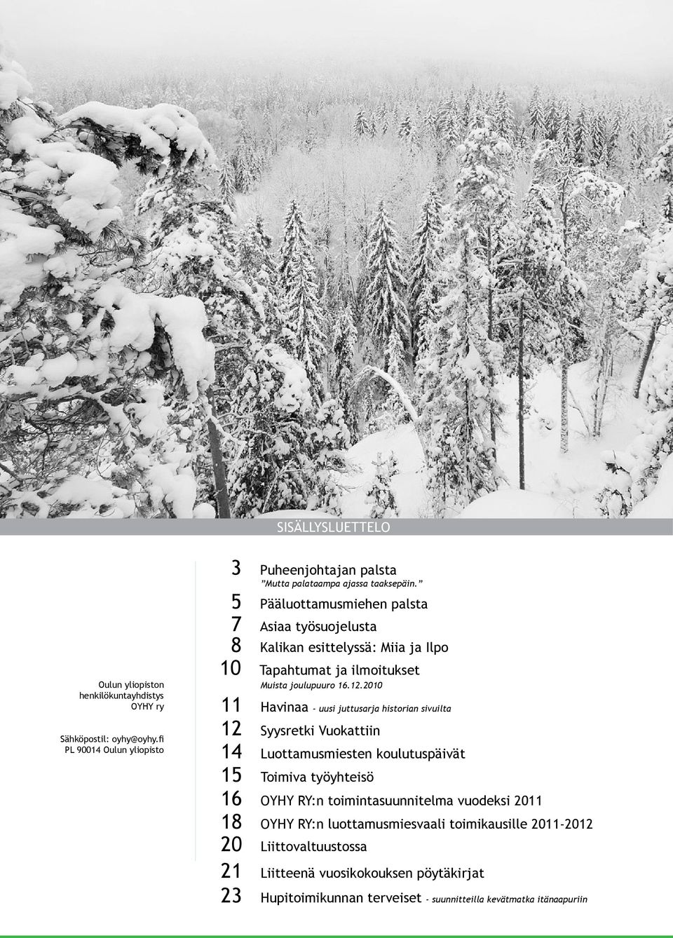 5 Pääluottamusmiehen palsta 7 Asiaa työsuojelusta 8 Kalikan esittelyssä: Miia ja Ilpo 10 Tapahtumat ja ilmoitukset Muista joulupuuro 16.12.