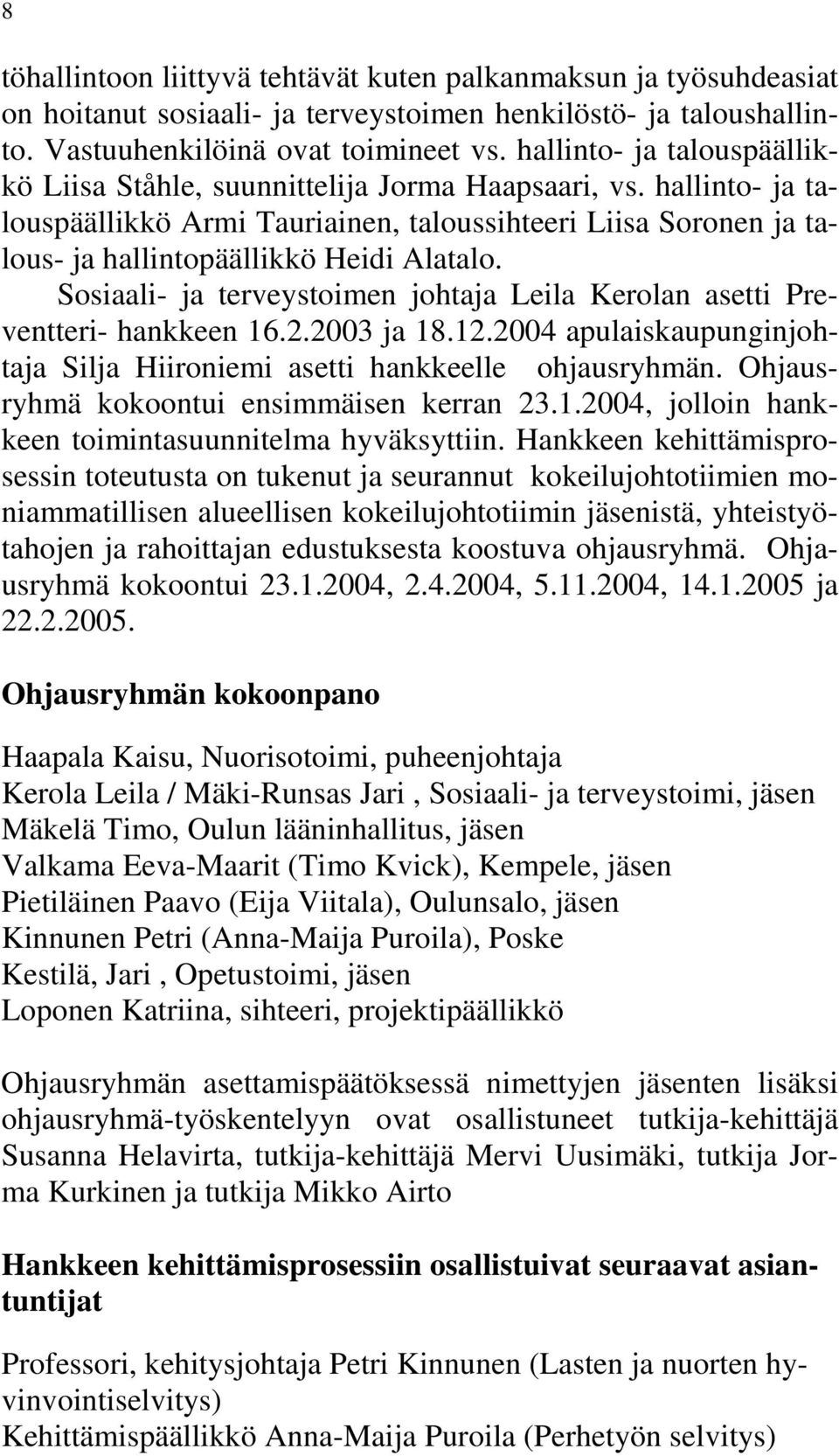 Sosiaali- ja terveystoimen johtaja Leila Kerolan asetti Preventteri- hankkeen 16.2.2003 ja 18.12.2004 apulaiskaupunginjohtaja Silja Hiironiemi asetti hankkeelle ohjausryhmän.