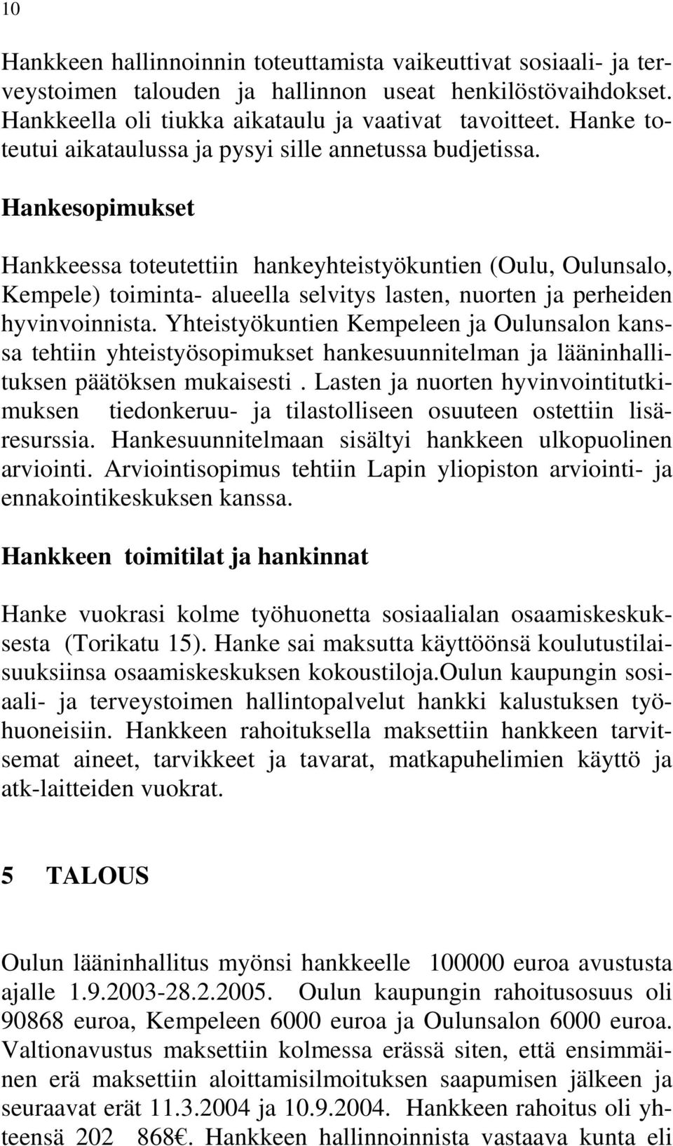 Hankesopimukset Hankkeessa toteutettiin hankeyhteistyökuntien (Oulu, Oulunsalo, Kempele) toiminta- alueella selvitys lasten, nuorten ja perheiden hyvinvoinnista.