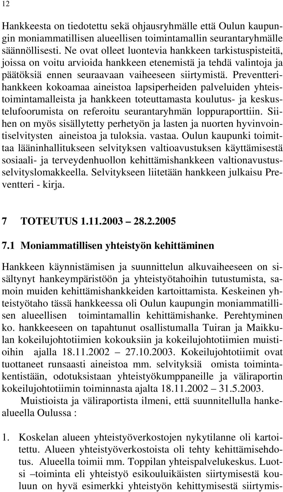 Preventterihankkeen kokoamaa aineistoa lapsiperheiden palveluiden yhteistoimintamalleista ja hankkeen toteuttamasta koulutus- ja keskustelufoorumista on referoitu seurantaryhmän loppuraporttiin.