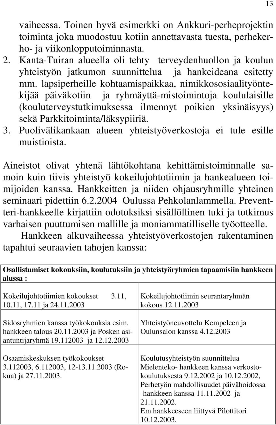 lapsiperheille kohtaamispaikkaa, nimikkososiaalityöntekijää päiväkotiin ja ryhmäyttä-mistoimintoja koululaisille (kouluterveystutkimuksessa ilmennyt poikien yksinäisyys) sekä