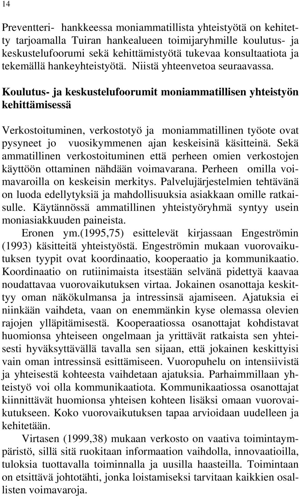 Koulutus- ja keskustelufoorumit moniammatillisen yhteistyön kehittämisessä Verkostoituminen, verkostotyö ja moniammatillinen työote ovat pysyneet jo vuosikymmenen ajan keskeisinä käsitteinä.