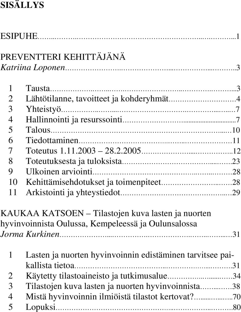 . 28 11 Arkistointi ja yhteystiedot.. 29 KAUKAA KATSOEN Tilastojen kuva lasten ja nuorten hyvinvoinnista Oulussa, Kempeleessä ja Oulunsalossa Jorma Kurkinen.